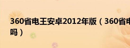 360省电王安卓2012年版（360省电王有用吗）