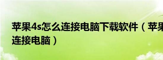 苹果4s怎么连接电脑下载软件（苹果4s怎么连接电脑）