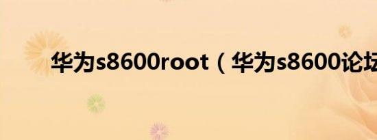 华为s8600root（华为s8600论坛）