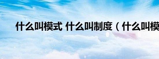 什么叫模式 什么叫制度（什么叫模式）