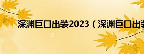 深渊巨口出装2023（深渊巨口出装）