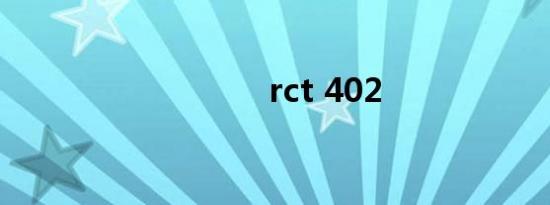 rct 402