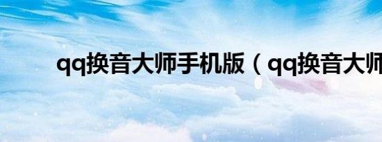 qq换音大师手机版（qq换音大师）