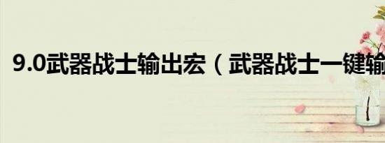 9.0武器战士输出宏（武器战士一键输出宏）