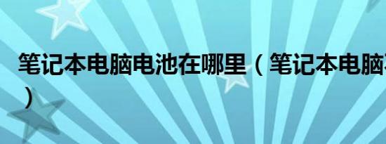 笔记本电脑电池在哪里（笔记本电脑不用电池）