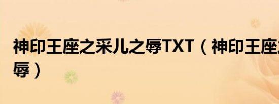 神印王座之采儿之辱TXT（神印王座之采儿之辱）