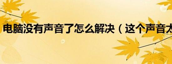 电脑没有声音了怎么解决（这个声音太像了）