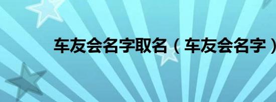 车友会名字取名（车友会名字）