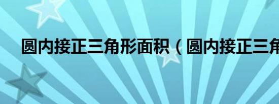 圆内接正三角形面积（圆内接正三角形）