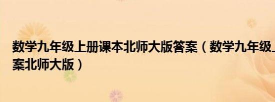 数学九年级上册课本北师大版答案（数学九年级上册课本答案北师大版）