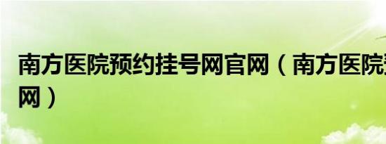 南方医院预约挂号网官网（南方医院预约挂号网）