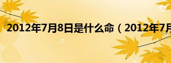 2012年7月8日是什么命（2012年7月8日）