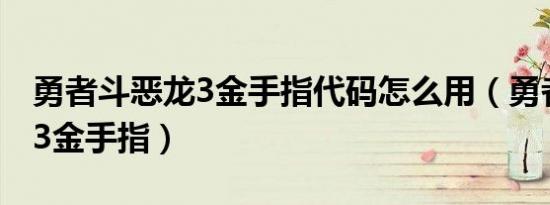 勇者斗恶龙3金手指代码怎么用（勇者斗恶龙3金手指）