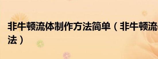 非牛顿流体制作方法简单（非牛顿流体制作方法）