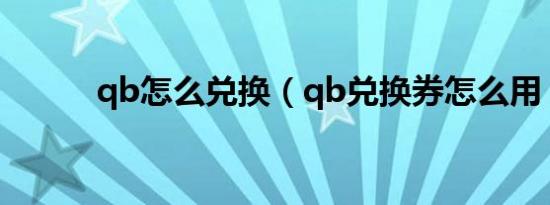 qb怎么兑换（qb兑换券怎么用）