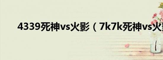 4339死神vs火影（7k7k死神vs火影）