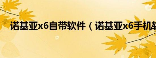 诺基亚x6自带软件（诺基亚x6手机软件）