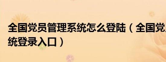 全国党员管理系统怎么登陆（全国党员管理系统登录入口）