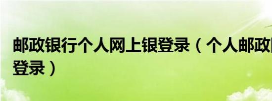 邮政银行个人网上银登录（个人邮政网上银行登录）