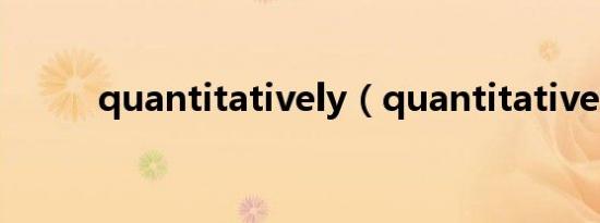 quantitatively（quantitative）