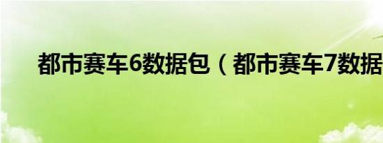 都市赛车6数据包（都市赛车7数据包）