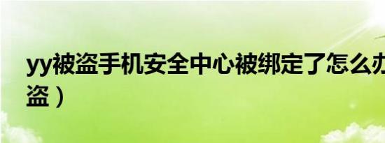 yy被盗手机安全中心被绑定了怎么办（yy被盗）