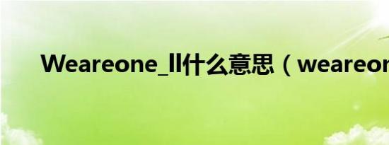 Weareone_ll什么意思（weareone）