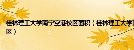 桂林理工大学南宁空港校区面积（桂林理工大学南宁空港校区）