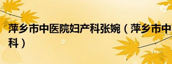 萍乡市中医院妇产科张婉（萍乡市中医院妇产科）