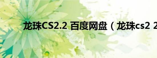 龙珠CS2.2 百度网盘（龙珠cs2 2）