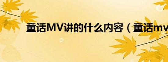 童话MV讲的什么内容（童话mv）