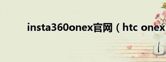 insta360onex官网（htc onex）