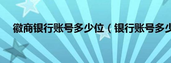 徽商银行账号多少位（银行账号多少位）