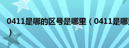 0411是哪的区号是哪里（0411是哪里的区号）