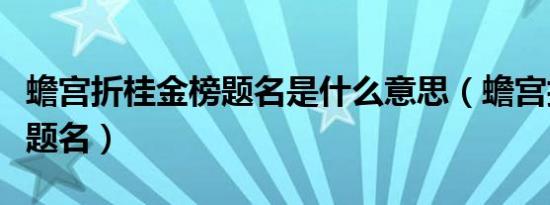 蟾宫折桂金榜题名是什么意思（蟾宫折桂金榜题名）