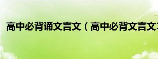 高中必背诵文言文（高中必背文言文14篇）