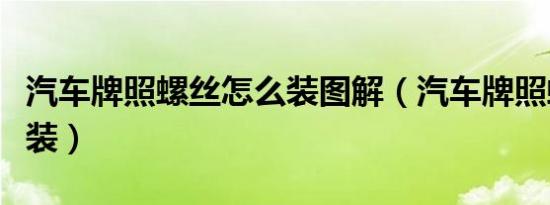 汽车牌照螺丝怎么装图解（汽车牌照螺丝怎么装）