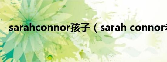 sarahconnor孩子（sarah connor老公）