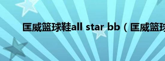 匡威篮球鞋all star bb（匡威篮球）