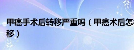 甲癌手术后转移严重吗（甲癌术后怎样避免转移）