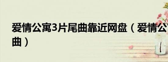 爱情公寓3片尾曲靠近网盘（爱情公寓3片尾曲）