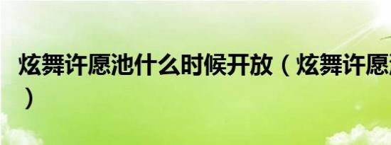 炫舞许愿池什么时候开放（炫舞许愿池在哪里）