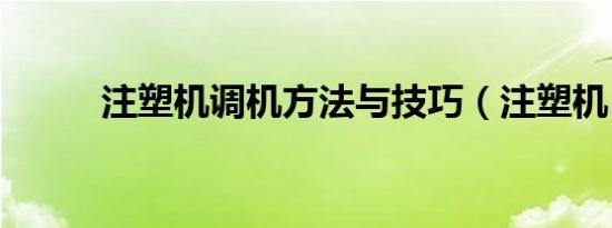 注塑机调机方法与技巧（注塑机）