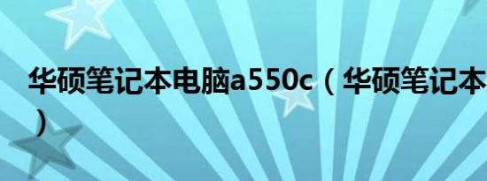 华硕笔记本电脑a550c（华硕笔记本电脑a55）