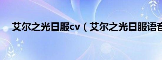 艾尔之光日服cv（艾尔之光日服语音包）