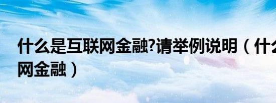 什么是互联网金融?请举例说明（什么是互联网金融）