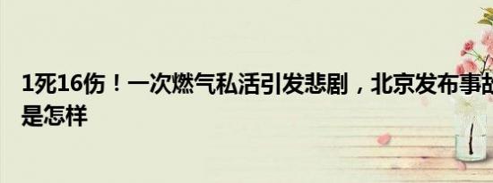 1死16伤！一次燃气私活引发悲剧，北京发布事故报告 详情是怎样