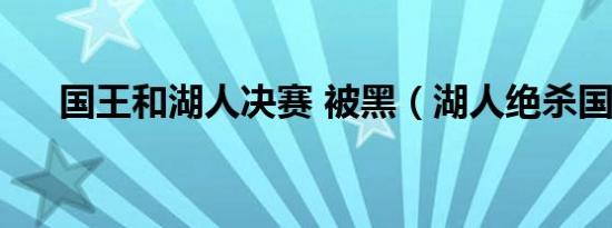 国王和湖人决赛 被黑（湖人绝杀国王）