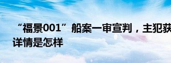 “福景001”船案一审宣判，主犯获刑十年 详情是怎样