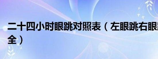 二十四小时眼跳对照表（左眼跳右眼跳解释大全）